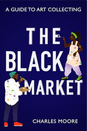 The Black Market: A Guide to Art Collecting by Charles Moore